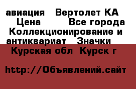 1.1) авиация : Вертолет КА-15 › Цена ­ 49 - Все города Коллекционирование и антиквариат » Значки   . Курская обл.,Курск г.